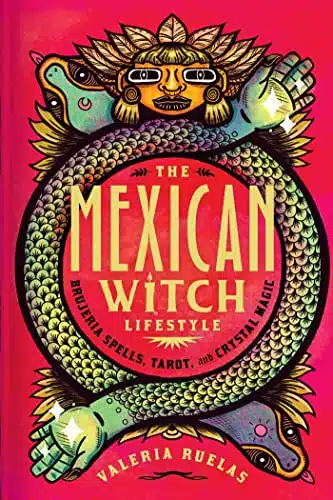 The Mexican Witch Lifestyle Brujeria Spells, Tarot, and Crystal Magic