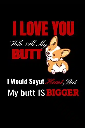 I Love You With All My Butt I Would say Heart but My Butt Are Bigger,funny birthday gif Lined notebook , funny birthday gif for husband, boyfriend, partner,girlfriends