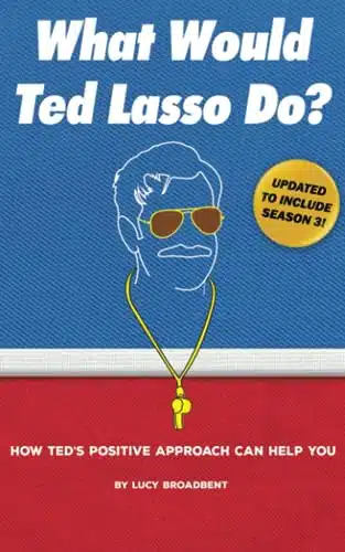 What Would Ted Lasso Do How Ted's Positive Approach Can Help You (Ted Lasso Books)